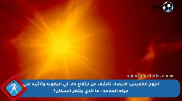 اليوم الخميس: الأرصاد تكشف عن ارتفاع حاد في الرطوبة وتأثيره على حركة الملاحة – ما الذي ينتظر السكان؟